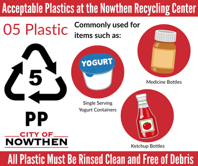 The Nowthen Recycling Center accepts Plastic number 5, which is used for products like single serving yogurt cups, medication bottles, and ketchup bottles. 